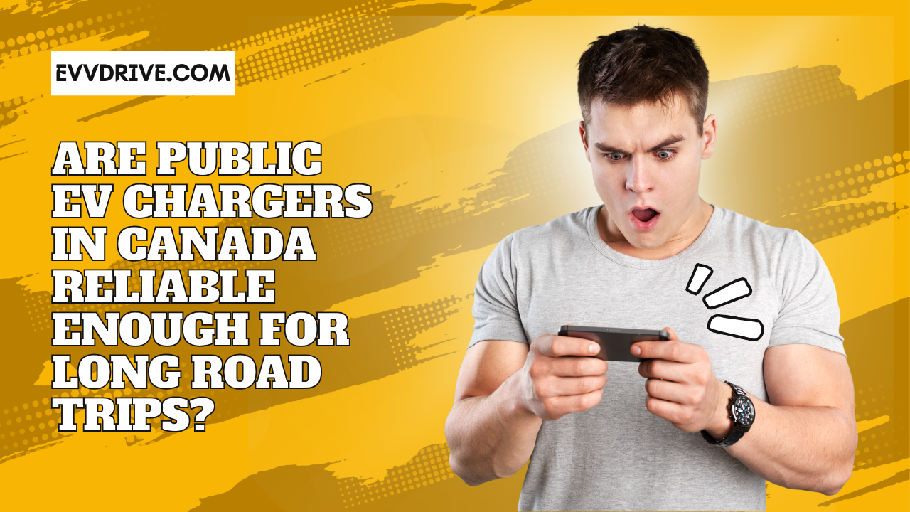 Are Public EV Chargers in Canada Reliable Enough for Long Road Trips?